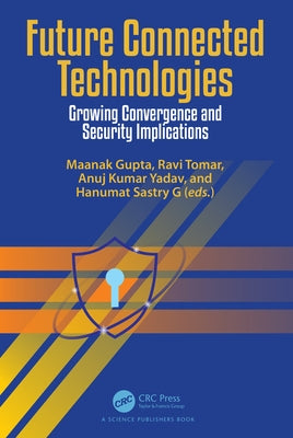 Future Connected Technologies: Growing Convergence and Security Implications by Gupta, Maanak