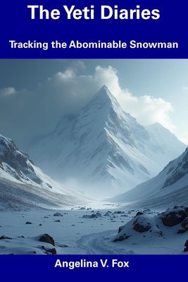 The Yeti Diaries: Tracking the Abominable Snowman by Fox, Angelina V.