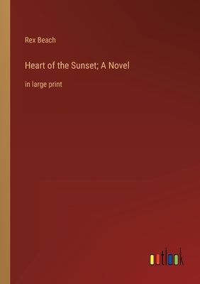 Heart of the Sunset; A Novel: in large print by Beach, Rex