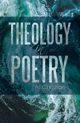 Theology in Poetry by Christian, A.