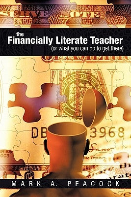The Financially Literate Teacher: (Or what you can do to get there) by Peacock, Mark A.