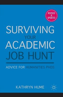 Surviving Your Academic Job Hunt: Advice for Humanities PhDs by Hume, K.