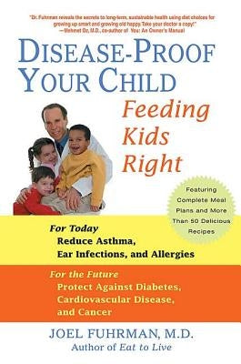Disease-Proof Your Child: Feeding Kids Right by Fuhrman, Joel