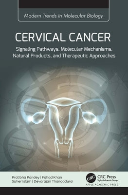 Cervical Cancer: Signaling Pathways, Molecular Mechanisms, Natural Products, and Therapeutic Approaches by Pandey, Pratibha
