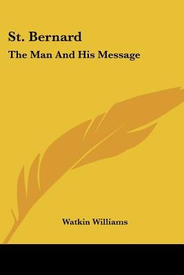St. Bernard: The Man And His Message by Williams, Watkin