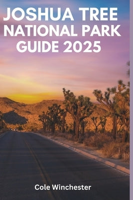 Joshua Tree National Park Guide 2025 by Winchester, Cole