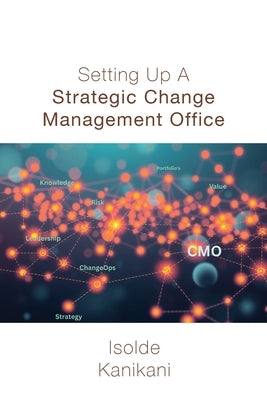 Setting Up A Strategic Change Management Office by Kanikani, Isolde