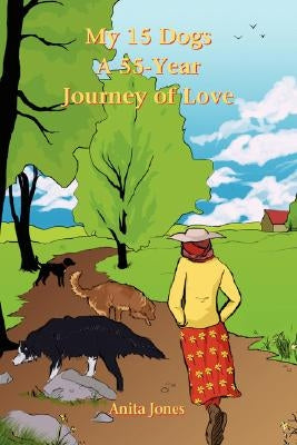 My 15 Dogs: A 55-Year Journey of Love by Jones, Anita