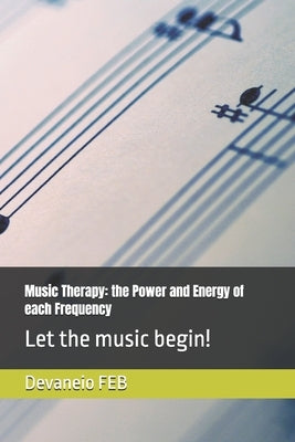 Music Therapy: the Power and Energy of each Frequency: Let the music begin! by Feb, Devaneio