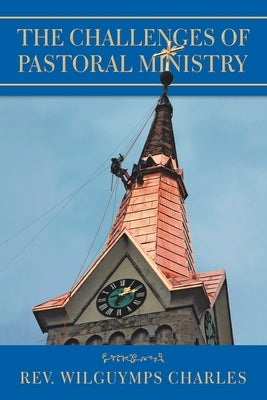 The Challenges of Pastoral Ministry by Charles, Wilguymps