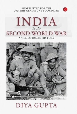 India in the Second World War: An Emotional History by Diya Gupta