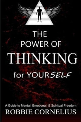 The Power of Thinking for Yourself: A Guide to Mental, Emotional, and Spiritual Freedom by Cornelius, Robbie