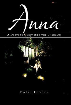 Anna: A Doctor's Quest into the Unknown by Derechin, Michael