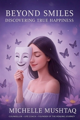 Beyond Smiles: Discovering True Happiness by Mushtaq, Michelle