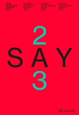 Say 2023: Swiss Architecture Yearbook 2023/24 by Stiftung Architektur Schweiz Sas