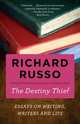 The Destiny Thief: Essays on Writing, Writers and Life by Russo, Richard