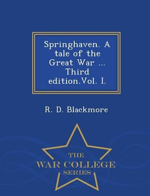 Springhaven. a Tale of the Great War ... Third Edition.Vol. I. - War College Series by Blackmore, R. D.