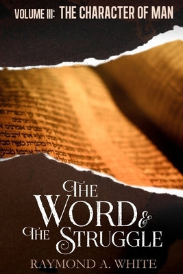 The Word and the Struggle: The Character of Man by White, Raymond A.