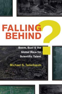 Falling Behind?: Boom, Bust, and the Global Race for Scientific Talent by Teitelbaum, Michael S.