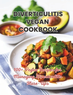 Diverticulitis Vegan Cookbook: 100+ Vegan Recipes for Managing Diverticulitis Flare-Ups by Henning, Gustav