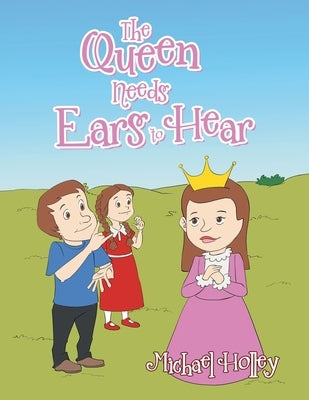The Queen Needs Ears to Hear by Holley, Michael