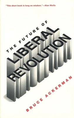 The Future of Liberal Revolution by Ackerman, Bruce a.