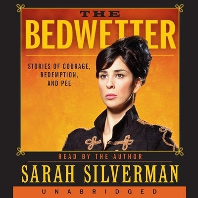 Bedwetter: Stories of Courage, Redemption, and Pee by Silverman, Sarah