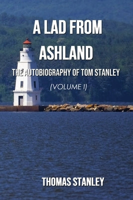 A Lad from Ashland: The Autobiography of Tom Stanley Volume 1: 1938-1979 by Stanley, Thomas