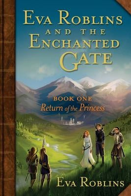 Eva Roblins and the Enchanted Gate Book One: Return of the Princess by Roblins, Eva