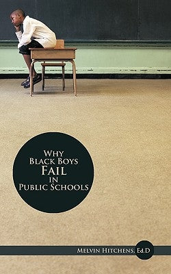 Why Black Boys Fail in Public Schools by Hitchens, Ed D. Melvin