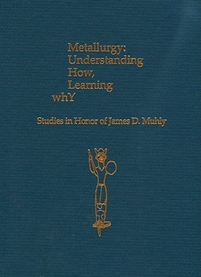 Metallurgy: Understanding How, Learning Why: Studies in Honor of James D. Muhly by Betancourt, Philip P.