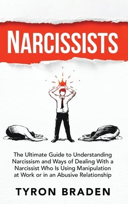 Narcissists: The Ultimate Guide to Understanding Narcissism and Ways of Dealing With a Narcissist Who Is Using Manipulation at Work by Braden, Tyron