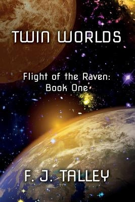 Twin Worlds: Flight of the Raven: Book One by Talley, F. J.