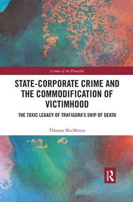 State-Corporate Crime and the Commodification of Victimhood: The Toxic Legacy of Trafigura's Ship of Death by MacManus, Thomas
