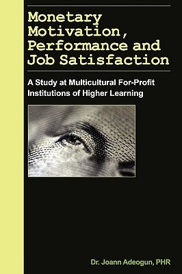 Monetary Motivation, Performance and Job Satisfaction by Adeogun, Joann