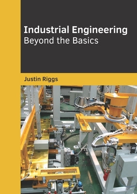Industrial Engineering: Beyond the Basics by Riggs, Justin