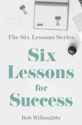 Six Lessons For Success by Willoughby, Bob
