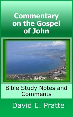 Commentary on the Gospel of John: Bible Study Notes and Comments by Pratte, David