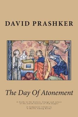 The Day Of Atonement: A Guide to the history, liturgy and nature of the Jewish festival of Yom Kippur by Prashker, David