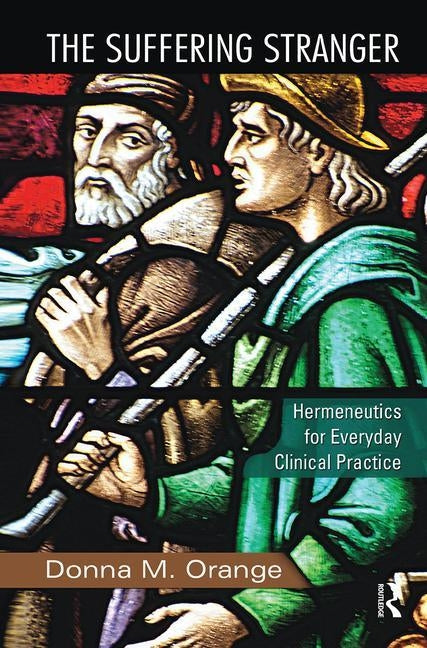 The Suffering Stranger: Hermeneutics for Everyday Clinical Practice by Orange, Donna M.