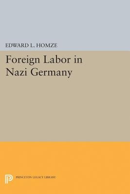 Foreign Labor in Nazi Germany by Homze, Edward L.