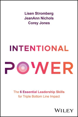 Intentional Power: The 6 Essential Leadership Skills for Triple Bottom Line Impact by Stromberg, Lisen