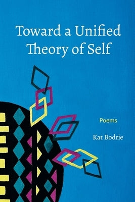 Toward a Unified Theory of Self: Poems by Bodrie, Kat