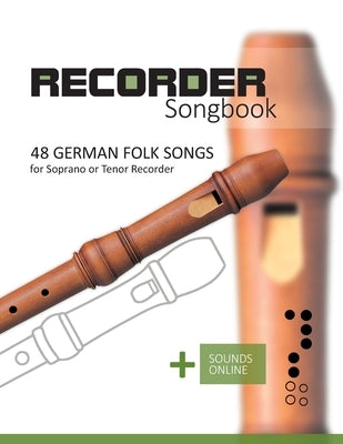 Recorder Songbook - 48 German Folk songs: for the Soprano or Tenor Recorder + Sounds Online by Schipp, Bettina
