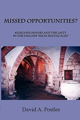 MISSED OPPORTUNITIES? Religious Houses and the Laity in the English "High Middle Ages" by Postles, David A.