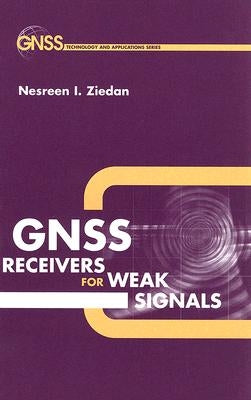 GNSS Receivers for Weak Signals by Ziedan, Nesreen I.