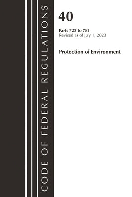 Code of Federal Regulations, Title 40 Protection of the Environment 723-789, Revised as of July 1, 2023 by Office of the Federal Register (U S )