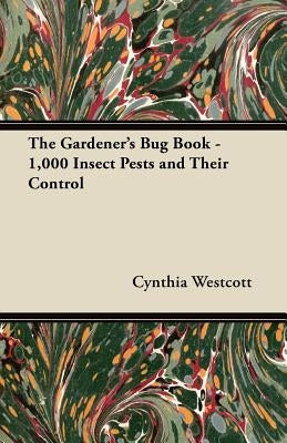 The Gardener's Bug Book: 1000 Insect Pests and Their Control by Westcott, Cynthia