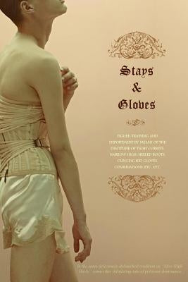 Stays and Gloves: Training and Deportment by Means of the Discipline of Tight Corsets, Narrow High-Heeled Boots, Clinging Kid Gloves, Co by Press, Locus Elm