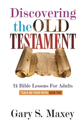 Discovering the Old Testament by Maxey, Gary S.